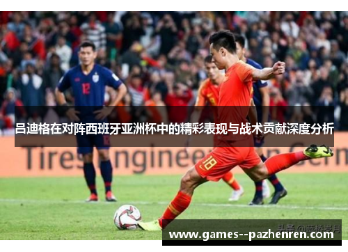 吕迪格在对阵西班牙亚洲杯中的精彩表现与战术贡献深度分析
