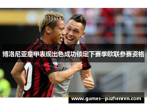博洛尼亚意甲表现出色成功锁定下赛季欧联参赛资格 博洛尼亚意甲表现出色成功锁定下赛季欧联参赛资格