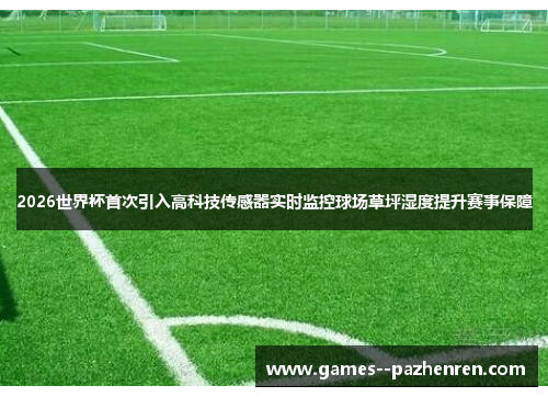 2026世界杯首次引入高科技传感器实时监控球场草坪湿度提升赛事保障 2026世界杯首次引入高科技传感器实时监控球场草坪湿度提升赛事保障