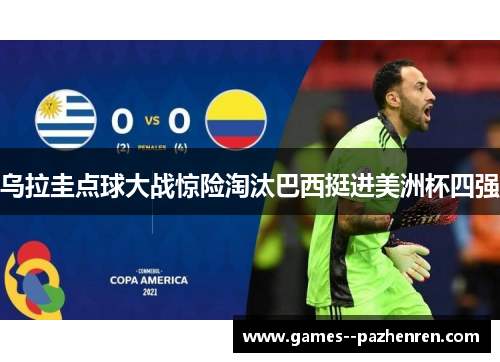 乌拉圭点球大战惊险淘汰巴西挺进美洲杯四强 乌拉圭点球大战惊险淘汰巴西挺进美洲杯四强